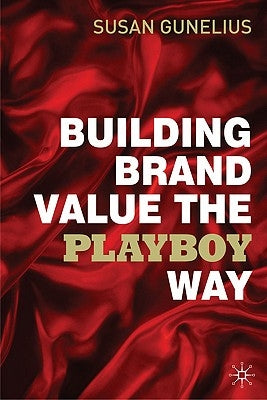 Building Brand Value the Playboy Way by Gunelius, S.