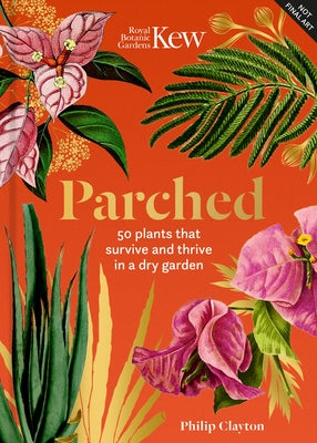 Kew: Parched: 50 Plants That Thrive and Survive in a Dry Garden by Clayton, Philip