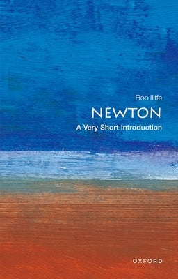 Newton: A Very Short Introduction by Iliffe, Robert