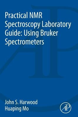 Practical NMR Spectroscopy Laboratory Guide: Using Bruker Spectrometers by Harwood, John S.