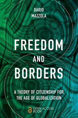 Freedom and Borders: A Theory of Citizenship for the Age of Globalization by Mazzola, Dario