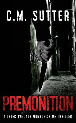 Premonition: A Detective Jade Monroe Crime Thriller Book 4 by Sutter, C. M.