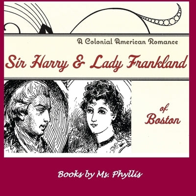 Sir Harry & Lady Frankland of Boston: A Colonial American Romance by MS Phyllis