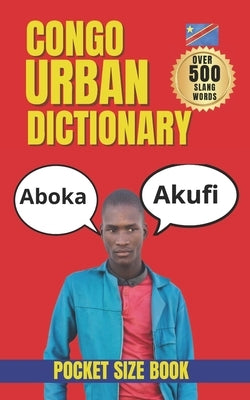 Congo Urban Dictionary: The Ultimate Dictionary of Kinshasa Street Talk and Modern Congolese Speech by Yes, Slang