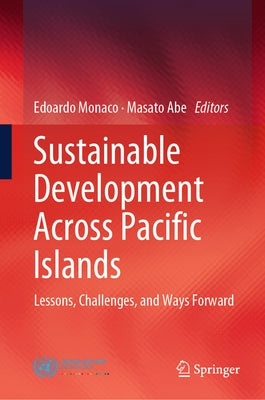 Sustainable Development Across Pacific Islands: Lessons, Challenges, and Ways Forward by Monaco, Edoardo