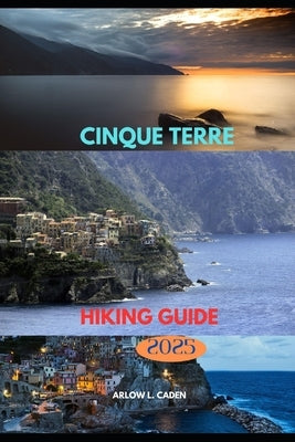 Cinque Terre Hiking Guide 2025 by L. Caden, Arlow