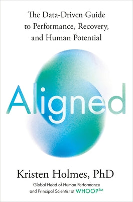Aligned: The Data-Driven Guide to Performance, Recovery, and Human Potential by Holmes, Kristen