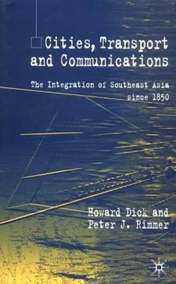 Cities, Transport and Communications: The Integration of Southeast Asia Since 1850 by Dick, H.