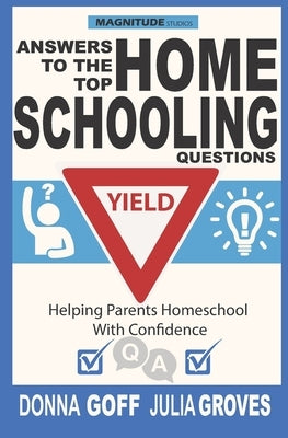 Answers to the Top Homeschooling Questions: Helping Parents Homeschool With Confidence by Goff, Donna