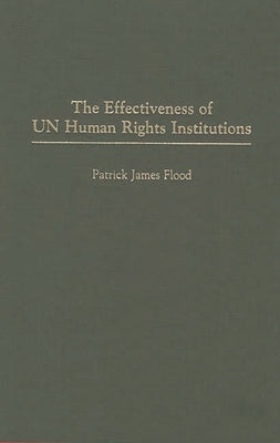 The Effectiveness of Un Human Rights Institutions by Flood, Patrick James