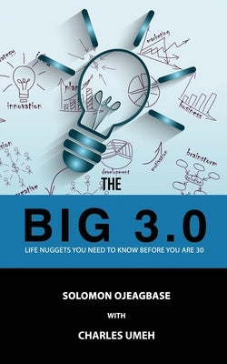 The BIG 3.0: Life Nuggets You Need To Know Before You Are 30] by Ojeagbase, Solomon