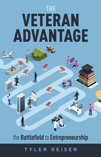 The Veteran Advantage: The Battlefield to Entrepreneurship by Reiser, Tyler