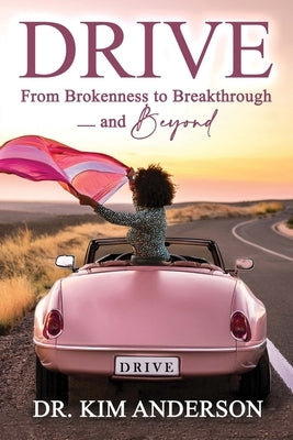 Drive: From Brokenness to Breakthrough -- and Beyond by Anderson, Kim