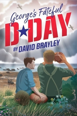 George's Fateful D-Day by Brayley, David