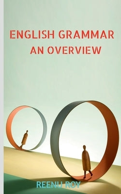 English Grammar an Overview by Roy, Reenu