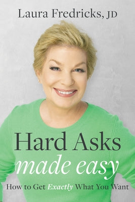 Hard Asks Made Easy: How to Get Exactly What You Want by Fredricks, Laura