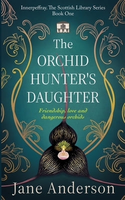 The Orchid Hunter's Daughter: Friendship, love and dangerous orchids by Anderson, Jane
