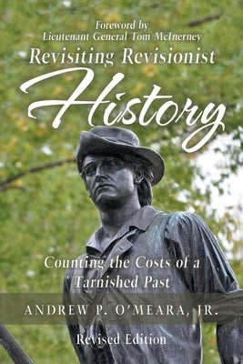 Revisiting Revisionist History: Counting the Costs of a Tarnished Past by O'Meara, Andrew P., Jr.