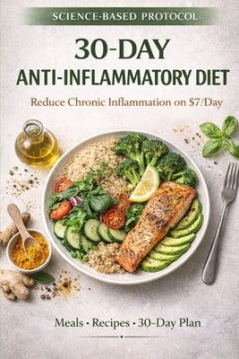 The 30-Day Anti-Inflammatory Diet on a Budget: A Science-Based Guide to Reduce Chronic Inflammation for $7 a Day - Complete Meal Plans, Recipes, and R by F, V.