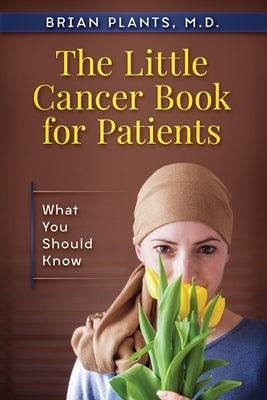 The Little Cancer Book for Patients: What You Should Know by Plants, Brian
