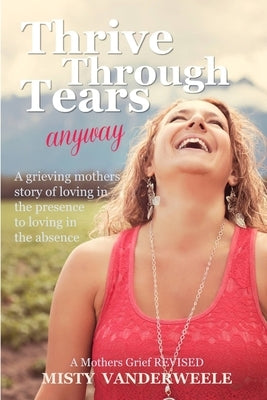 Thrive Through Tears anyway by Vanderweele, Misty
