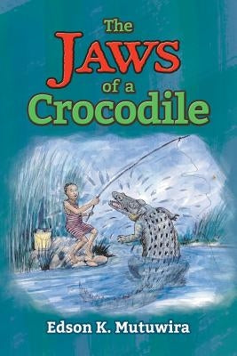 The Jaws of a Crocodile by Mutuwira, Edson Kudzai