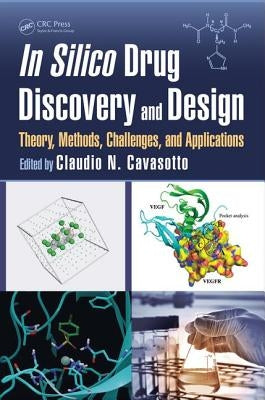 In Silico Drug Discovery and Design: Theory, Methods, Challenges, and Applications by Cavasotto, Claudio N.