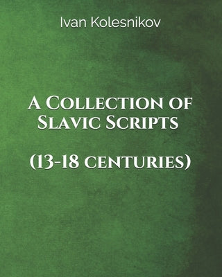 A Collection of Slavic Scripts (13-18th centuries) by Kolesnikov, Ivan