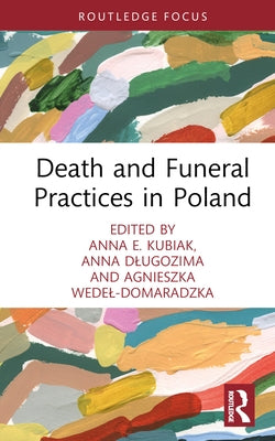 Death and Funeral Practices in Poland by Kubiak, Anna E.
