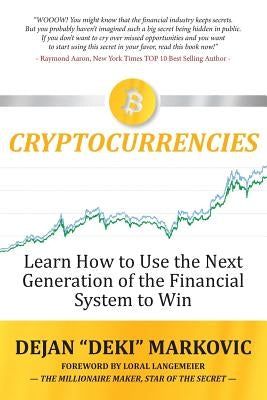 Learn How to Use the Next Generation of the Financial System to Win: Cryptocurrencies by Markovic, Dejan "deki"