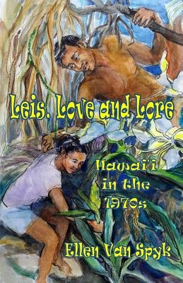 Leis, Love and Lore: Hawai'i in the 1970s by Van Spyk, Ellen