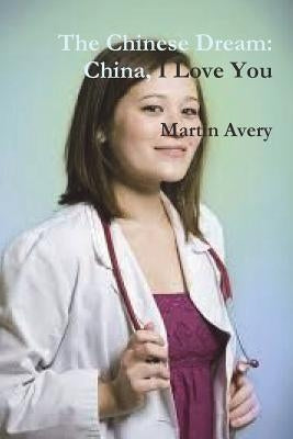 The Chinese Dream: China, I Love You by Avery, Martin