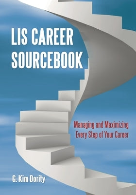 LIS Career Sourcebook: Managing and Maximizing Every Step of Your Career by Dority, G.