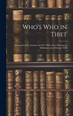 Who's Who in Tibet: Corrected to the Autumn of 1937, With a Few Subsequent Additions up to February 1938 by Anonymous