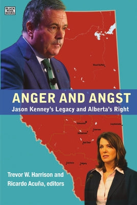 Anger and Angst: Jason Kenney's Legacy and Alberta's Right by Harrison, Trevor W.