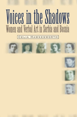 Voices in the Shadows: Women and Verbal Art in Serbia and Bosnia by Hawkesworth, Celia