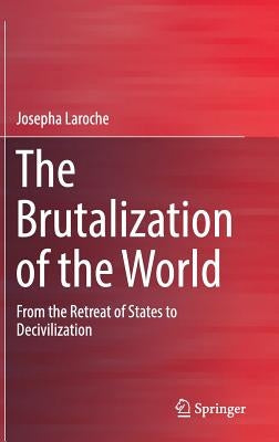 The Brutalization of the World: From the Retreat of States to Decivilization by Laroche, Josepha