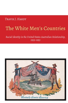 The White Men's Countries: Racial Identity in the United States-Australian Relationship, 1933-1953 by Mann, Jatinder