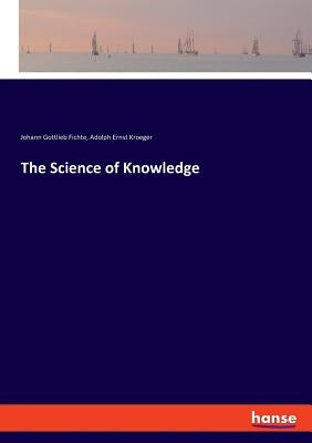 The Science of Knowledge by Fichte, Johann Gottlieb