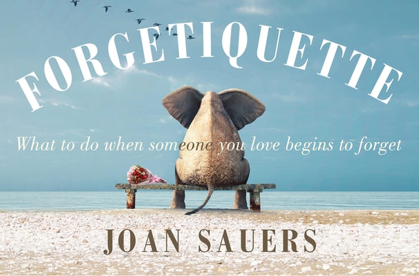 Forgetiquette: What to Do When Someone You Love Begins to Forget by Sauers, Joan