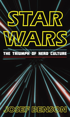 Star Wars: The Triumph of Nerd Culture by Benson, Josef