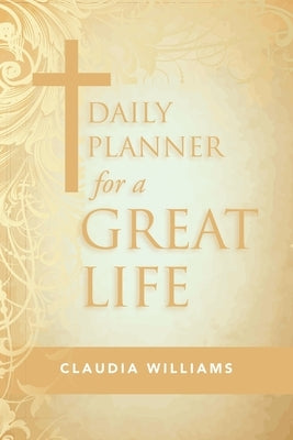Daily Planner for a Great Life by Williams, Claudia