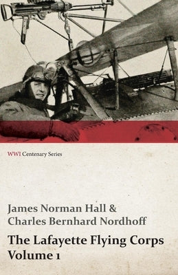 The Lafayette Flying Corps - Volume 1 (WWI Centenary Series) by Hall, James Norman