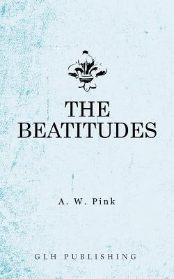 The Beatitudes by Pink, Arthur W.