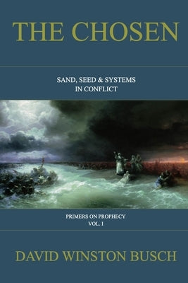 The Chosen: Sand, Seed & Systems in Conflict by Busch, David Winston