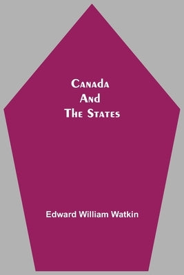 Canada And The States by William Watkin, Edward