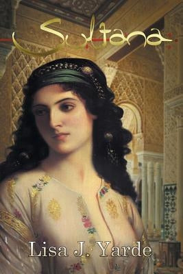 Sultana: A Novel of Moorish Spain by Yarde, Lisa J.
