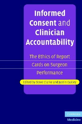 Informed Consent and Clinician Accountability: The Ethics of Report Cards on Surgeon Performance by Clarke, Steve
