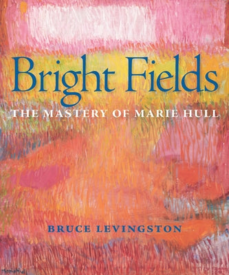 Bright Fields: The Mastery of Marie Hull by Levingston, Bruce