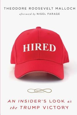 Hired: An Insider's Look at the Trump Victory by Malloch, Theodore R.